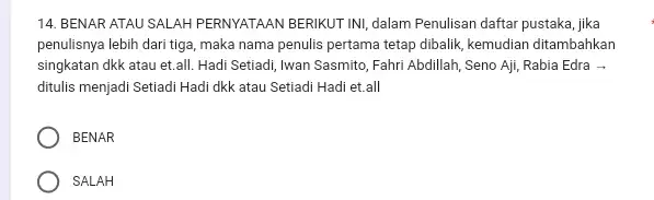 BENAR ATAU SALAH PERNYATAAN BERIKUT INI, dalam Penulisan daftar pustaka, jika penulisnya lebih dari tiga, maka nama penulis pertama tetap dibalik, kemudian ditambahkan singkatan