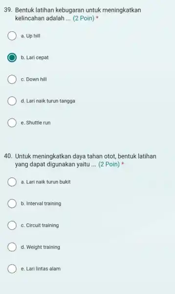 Bentuk latihan kebugaran untuk meningkatkan kelincahan adalah ... (2 Poin) * a. Up hill b. Lari cepat c. Down hill d. Lari naik turun