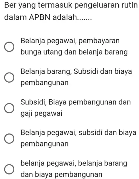 Ber yang termasuk pengeluaran rutin dalam APBN adalah. Belanja pegawai, pembayaran bunga utang dan belanja barang Belanja barang, Subsidi dan biaya pembangunan Subsidi, Biaya