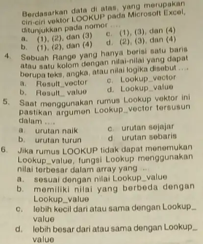 Berdasarkan data di atas, yang merupakan ciri-ciri vektor LOOKUP pada Microsolt Excel. ditunjukkan pada nomor a. (1), (2), dan (3) c. (1), (3), dan