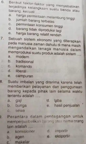 Berikut faktor-faktor yang menyebabkan terjadinya kelangkaan suatu benda atau barang, kecuali .... a. harga permintaan melambung tinggi b. jumlah barang terbatas c. permintaan konsumen