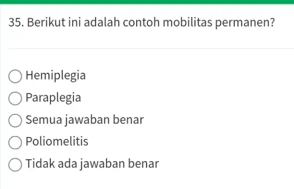 Berikut ini adalah contoh mobilitas permanen? Hemiplegia Paraplegia Semua jawaban benar Poliomelitis Tidak ada jawaban benar