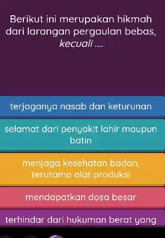 Berikut ini merupakan hikmah dari larangan pergaulan bebas, kecuali.... terjaganya nasab dan keturunan selamat dari penyakit lahir maupun batin menjaga kesehatan badan, terutama alat