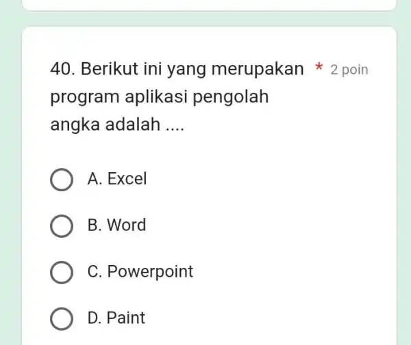 Berikut ini yang merupakan * 2 poin program aplikasi pengolah angka adalah .... A. Excel B. Word C. Powerpoint D. Paint