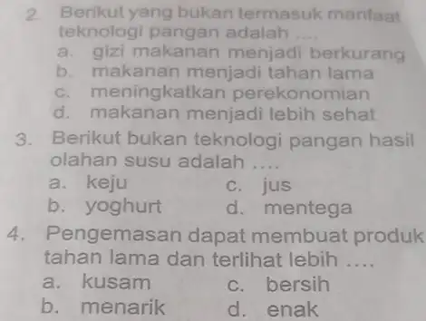 Berikut yang bukan termasuk manfaat teknotogl pangân adalah .... a. gizi makanan menjadi berkurang b. makanan menjadi tahan lama c. meningkatkan perekonomian d. makanan