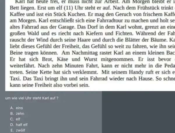 Bett liegen. Erst um elf (11) Uhr steht er auf. Nach dem Frühstück trinkt Kaffee und isst ein Stück Kuchen. Er mag den Geruch