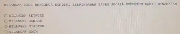 BILANGAN YANG MENGUKUR KONDISI PERPINDAHAN PANAS SECARA MOMENTUM PANAS DINAMAKAN BILANGAN REYNOLD BILAANGAN OSWARD BILANGAN STANTON BILANGAN MACH