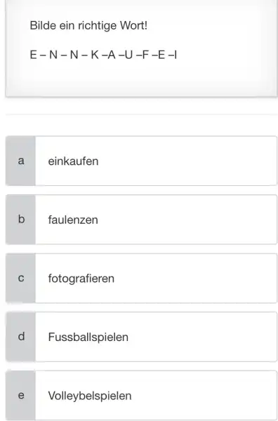 Bilde ein richtige Wort! E-N-N-K-A-U-F-E-I a einkaufen b faulenzen C fotografieren d Fussballspielen e Volleybelspielen