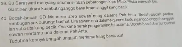 Bu Saraswati menyang omahe simbah bebarengan karo Mbak Riska numpak bis. Gantinen ukara kasebut nganggo basa krama inggil kang becik! Bocah-bocah SD Menoreh arep