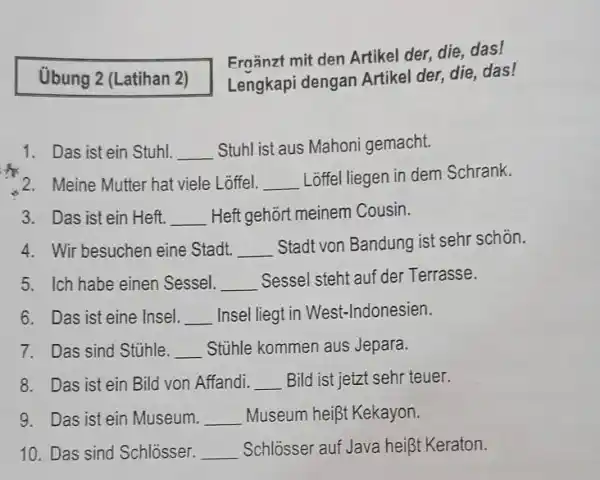 Übung 2 (Latihan 2) Ergänzt mit den Artikel der, die, das! Lengkapi dengan Artikel der, die, das! Das ist ein Stuhl. Stuhl ist aus