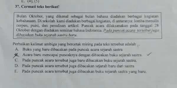 Cermati teks berikut! Bulan Oktober, yang dikenal sebagai bulan bahasa diadakan berbagai kegiatan kebahasaan. Di sekolah kami diadakan berbagai kegiatan, di antaranya: lomba menulis