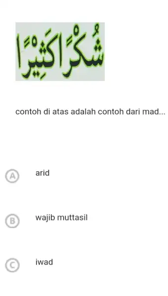 contoh di atas adalah contoh dari mad... (A) arid (B) wajib muttasil (C) iwad