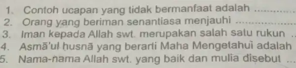 Contoh ucapan yang tidak bermanfaat adalah Orang yang beriman senantiasa menjauhi Iman kepada Allah swt. merupakan salah satu rukun Asmā'ul husnā yang berarti Maha