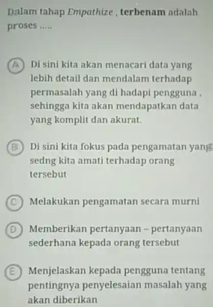 Dalam tahap Empathize, terbenam adalah proses (A) Di sini kita akan menacari data yang lebih detail dan mendalam terhadap permasalah yang di hadapi pengguna