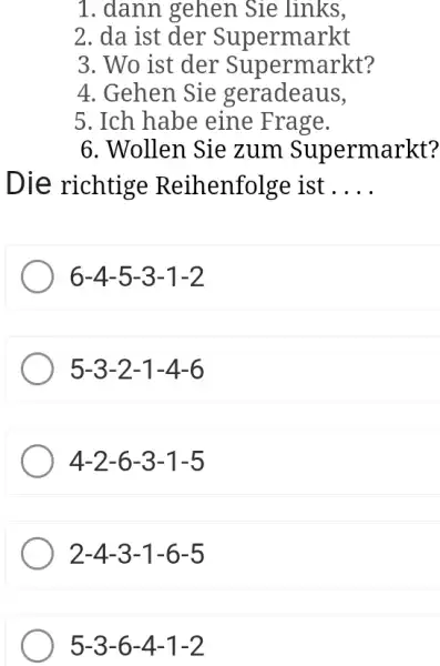 dann gehen Sie links, da ist der Supermarkt Wo ist der Supermarkt? Gehen Sie geradeaus, Ich habe eine Frage. Wollen Sie zum Supermarkt? Die