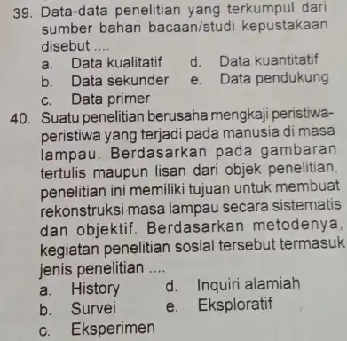 Data-data penelitian yang terkumpul dari sumber bahan bacaan/studi kepustakaan disebut .... a. Data kualitatif d. Data kuantitatif b. Data sekunder e. Data pendukung c.