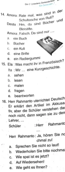 Det 2 (zweiten) Somestertes! 14. Amora: Rate mal, was sind in der Schultasche von Ruli? Desta: Hm , da sind Bücher und Bleistifte. Amora: