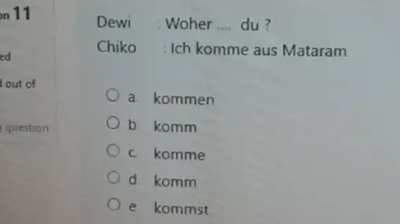 Dewi : Woher .... du? Chiko Ich komme aus Mataram a. kommen b. komm c. komme d. komm e kommst