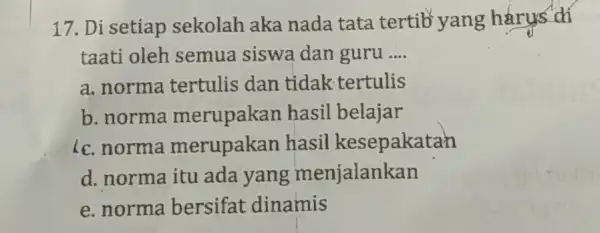 Di setiap sekolah aka nada tata tertib yang harus dí taati oleh semua siswa dan guru .... a. norma tertulis dan tidak tertulis b.