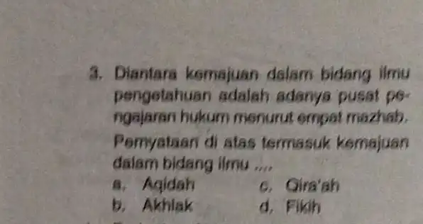 Diantara kemajuan dalam bidang limu pengotahuan adalah adanya pusat per ngajaran hukum menurut empat mazhab. Pemyataar di atas termasuk kemajuan dalam bidang ilmu ....