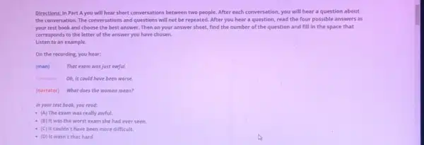 Direstions; In Part A you will hear short conversations between two people. After each conversation, you will hear a question about the conversation. The