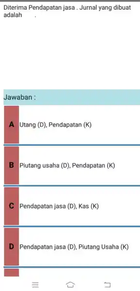 Diterima Pendapatan jasa . Jurnal yang dibuat adalah Jawaban: A Utang (D), Pendapatan (K) B Piutang usaha (D), Pendapatan (K) C Pendapatan jasa (D),