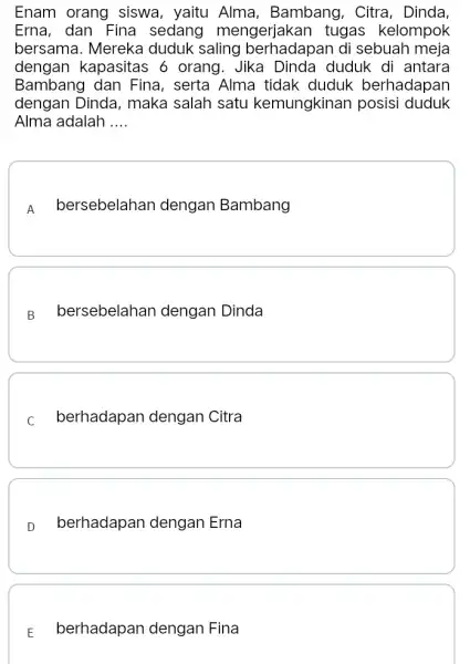 Enam orang siswa, yaitu Alma, Bambang, Citra, Dinda, Erna, dan Fina sedang mengerjakan tugas kelompok bersama. Mereka duduk saling berhadapan di sebuah meja dengan