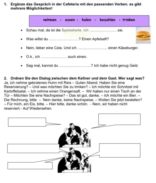 Ergänze das Gespräch in der Cafeteria mit den passenden Verben. es gibt mehrere Möglichkeiten! nehmen - essen - holen - bezahlen - trinken Schau