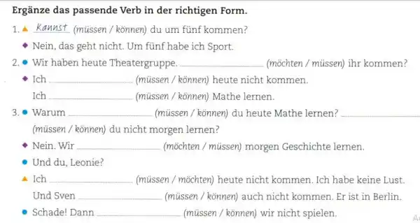 Ergänze das passende Verb in der richtigen Form. Kannst (müssen / können) du um fünf kommen? Nein, das geht nicht. Um fünf habe ich