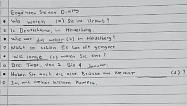 Ergänzen Sie den Diulog Wo waren (a) Se im Urloub? Devischland, in Heideiberg. Wie war das wetter (b) in Hendelberg? Nicht so schion. Es