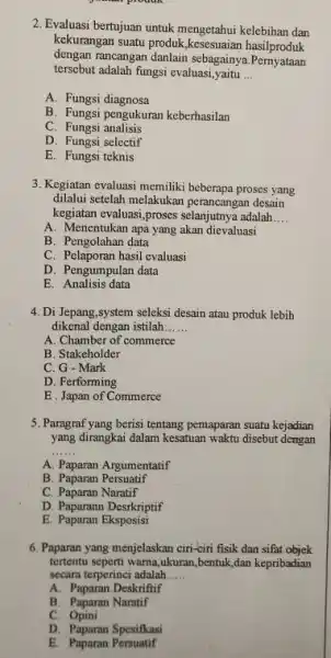 Evaluasi bertujuan untuk mengetahui kelebihan dan kekurangan suatu produk,kesesuaian hasilproduk dengan rancangan danlain sebagainya. Pernyataan tersebut adalah fungsi evaluasi,yaitu ... A. Fungsi diagnosa B.