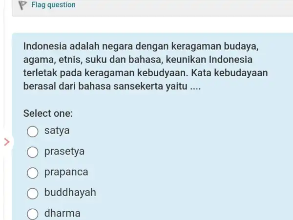 Flag question Indonesia adalah negara dengan keragaman budaya, agama, etnis, suku dan bahasa, keunikan Indonesia terletak pada keragaman kebudyaan. Kata kebudayaan berasal dari bahasa