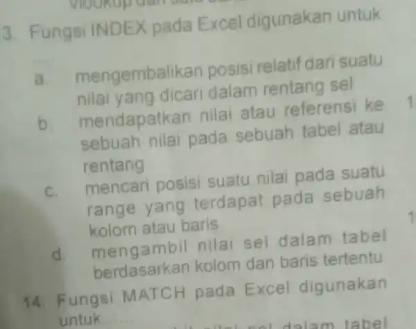 Fungsi INDEX pada Excel digunakan untuk a. mengembalikan posisi relatif dari suatu nilai yang dicari dalam rentang sel b. mendapatkan nilai atau referensi ke