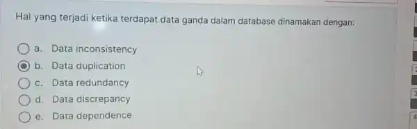 Hal yang terjadi ketika terdapat data ganda dalam database dinamakan dengan: a. Data inconsistency b. Data duplication c. Data redundancy d. Data discrepancy e.