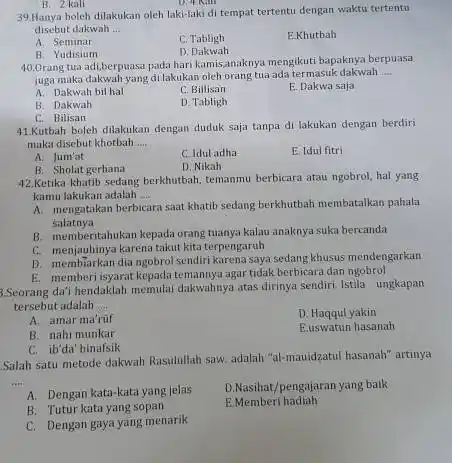 Hanya boleh dilakukan oleh laki-laki di tempat tertentu dengan waktu tertentu disebut dakwah ... A. Seminar C. Tabligh E.Khutbah B. Yudisium D. Dakwah 40.0rang