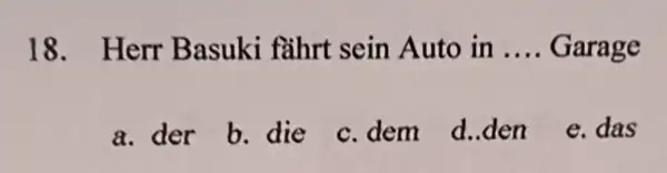 Herr Basuki fährt sein Auto in .... Garage a. der b. die c. dem d..den e. das