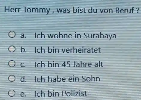 Herr Tommy, was bist du von Beruf? a. Ich wohne in Surabaya b. Ich bin verheiratet c. Ich bin 45 Jahre alt d. Ich