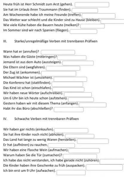 Heute früh ist Herr Schmidt zum Arzt (gehen). Sie hat im Urlaub ihren Traummann (finden). Am Wochenende habe ich meine Freunde (treffen). Das Wetter