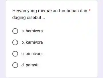 Hewan yang memakan tumbuhan dan * daging disebut... a. herbivora b. karnivora c. omnivora d. parasit