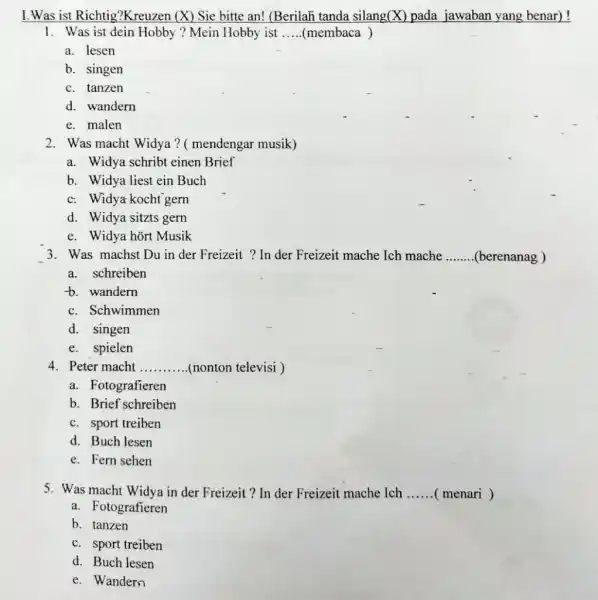 I. Was ist Richtig?Kreuzen (X) Sie bitte an! (Berilah tanda silang (X) pada jawaban yang benar)! Was ist dein Hobby? Mein Hobby ist .....(membaca