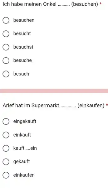 Ich habe meinen Onkel (besuchen) * besuchen besucht besuchst besuche besuch Arief hat im Supermarkt (einkaufen) * eingekauft einkauft kauft....ein gekauft einkaufen