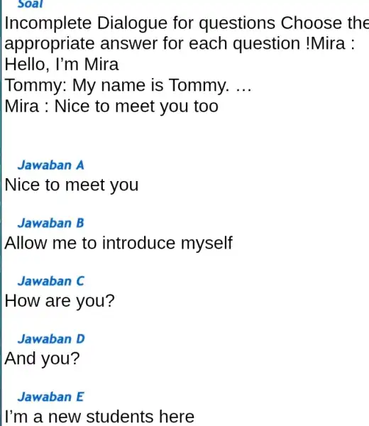 Incomplete Dialogue for questions Choose the appropriate answer for each question !Mira : Hello, I'm Mira Tommy: My name is Tommy. ... Mira :