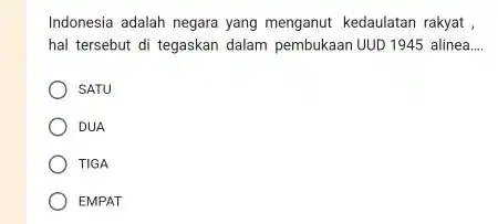 Indonesia adalah negara yang menganut kedaulatan rakyat, hal tersebut di tegaskan dalam pembukaan UUD 1945 alinea..., SATU DUA TIGA EMPAT