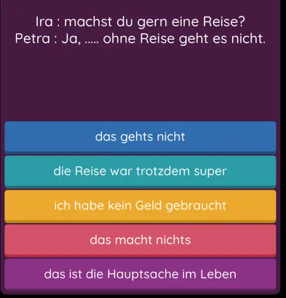 Ira : machst du gern eine Reise? Petra: Ja, ..... ohne Reise geht es nicht. das gehts nicht die Reise war trotzdem super ich