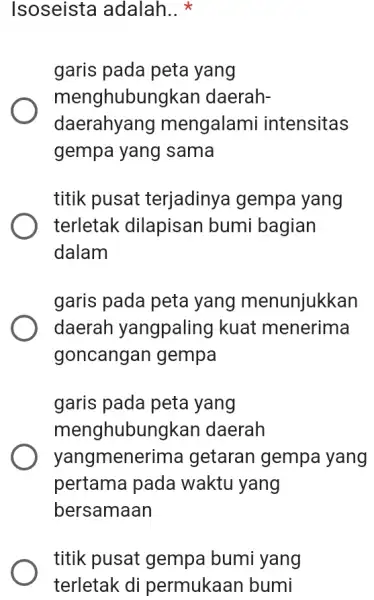 Isoseista adalah.. * garis pada peta yang menghubungkan daerahdaerahyang mengalami intensitas gempa yang sama titik pusat terjadinya gempa yang terletak dilapisan bumi bagian dalam