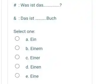 # : Was ist das ? & : Das ist Buch Select one: a. Ein b. Einem c. Einer d. Einen e. Eine