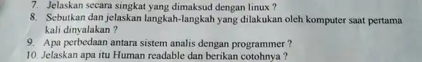 Jelaskan secara singkat yang dimaksud dengan linux ? Sebutkan dan jelaskan langkah-langkah yang dilakukan oleh komputer saat pertama kali dinyalakan? Apa perbedaan antara sistem