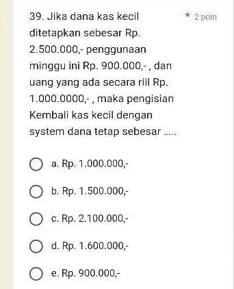 Jika dana kas kecil 2 poin ditetapkan sebesar Rp. 2.500.000,- penggunaan minggu ini Rp. 900.000,- , dan uang yang ada secara riil Rp. 1.000.0000,-,