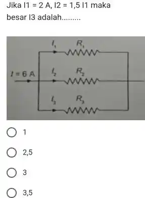 Jika I 11=2A,12=1,5I1 maka besar 13 adalah......... 1 2,5 3 3,5