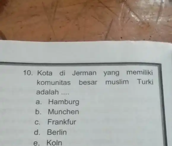 Kota di Jerman yang memiliki komunitas besar muslim Turki adalah .... a. Hamburg b. Munchen c. Frankfur d. Berlin e. Koln